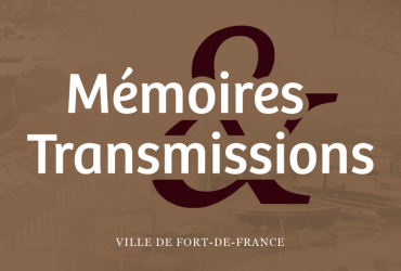 Commission Mémoires et Transmissions de la Ville de Fort-de-France.